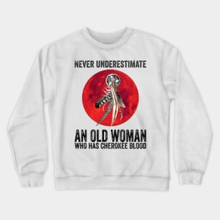 Cherokee Never Underestimate An Old Woman Who Has Cherokee Blood Crewneck Sweatshirt